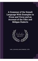 A Grammar of the Somali Language with Examples in Prose and Verse and an Account of the Yibir and Midgan Dialects