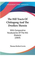 The Hill Tracts Of Chittagong And The Dwellers Therein