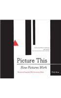 Picture This: How Pictures Work (Art Books, Graphic Design Books, How to Books, Visual Arts Books, Design Theory Books)