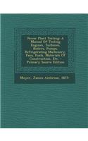 Power Plant Testing; A Manual of Testing Engines, Turbines, Boilers, Pumps, Refrigerating Machinery, Fans, Fuels, Materials of Construction, Etc.