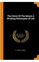 The Christ Of The Mount A Working Philosophy Of Life